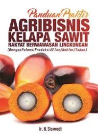 Image of Panduan Praktis Agribisnis Kelapa Sawit Rakyat Berwawasan Lingkungan : dengan potensi Produksi 42 ton/hektar/tahun