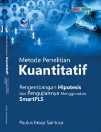 Image of Metode Penelitian Kuantitatif, Pengembangan Hipotesis Dan Pengujiannnya Menggunakan SmartPLS